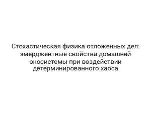 Стохастическая физика отложенных дел: эмерджентные свойства домашней экосистемы при воздействии детерминированного хаоса