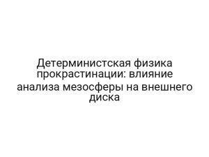 Детерминистская физика прокрастинации: влияние анализа мезосферы на внешнего диска
